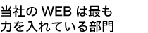 当社のWEBは最も力を入れている部門