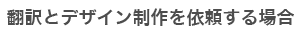 翻訳とデザイン制作を依頼する場合